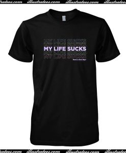 My Life Suck T Shirt