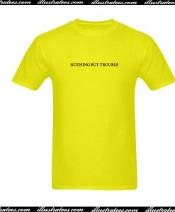 Nothing But Trouble T Shirt