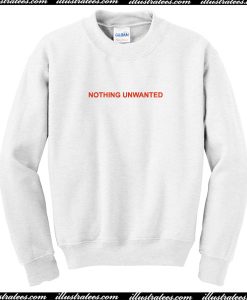 Nothing unwanted Sweatshirt