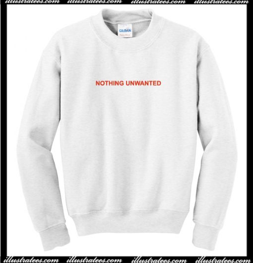 Nothing unwanted Sweatshirt