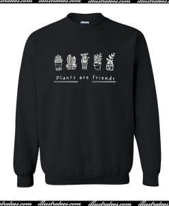 Plants Are Friends Sweatshirt