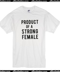 Product Of A Strong Female T-Shirt