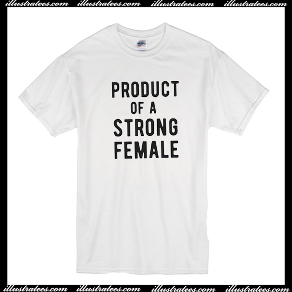 Product Of A Strong Female T-Shirt