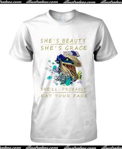 She’s Beauty She’s Grace She’ll Probably Eat Your Face T Shirt