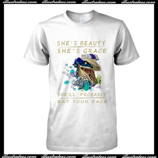 She’s Beauty She’s Grace She’ll Probably Eat Your Face T Shirt