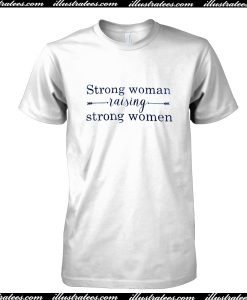 Strong Woman Raising Strong Women T Shirt