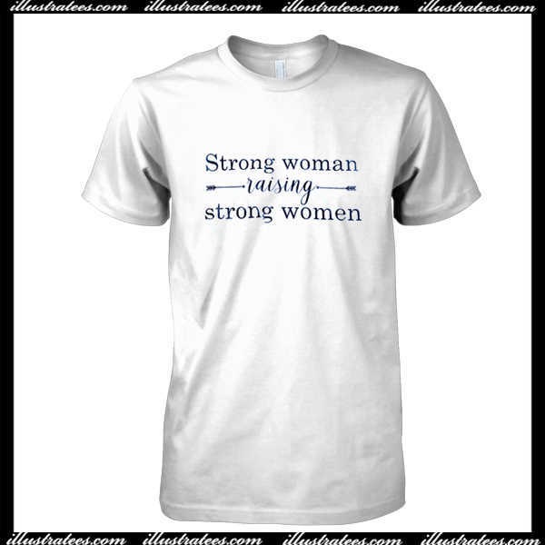 Strong Woman Raising Strong Women T Shirt