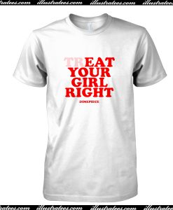 Treat Your Girl Right T Shirt