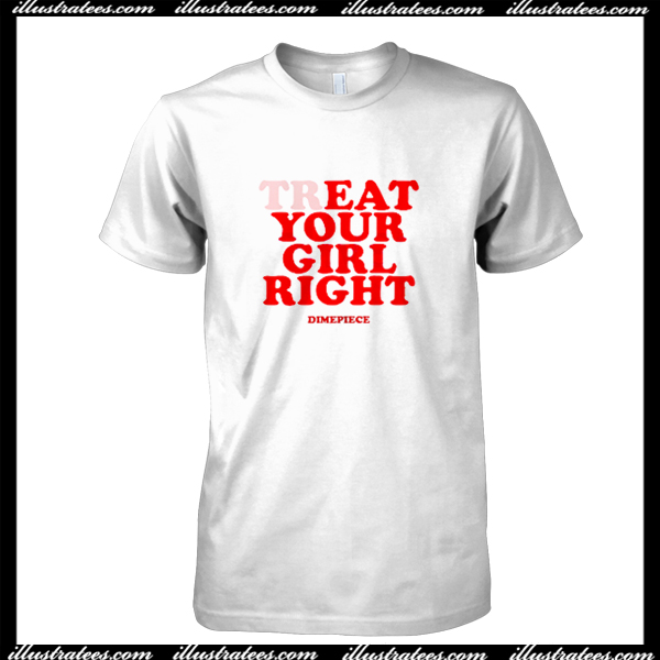 Treat Your Girl Right T Shirt