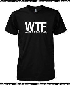 WTF Where's The Food T Shirt