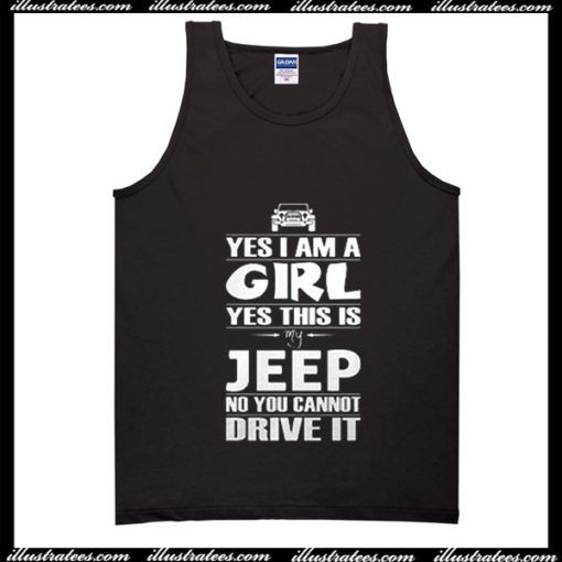 Yes I am a Girl Yes This is My Jeep No You Cannot Drive it Tank Top