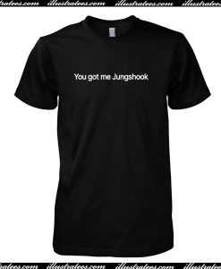 Yougot Me Jungshook T Shirt