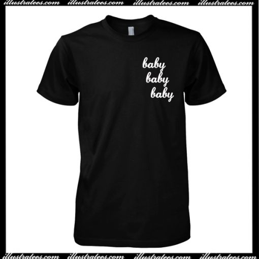 Baby Baby Baby T-Shirt