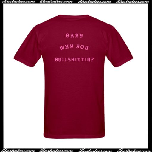 Baby Why You Bullshittin T-Shirt Back