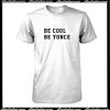 Be Cool Be Yonce T-Shirt