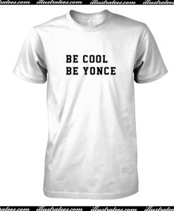 Be Cool Be Yonce T-Shirt