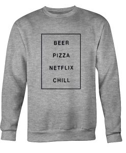 Beer Pizza Netflix Chill Sweatshirt