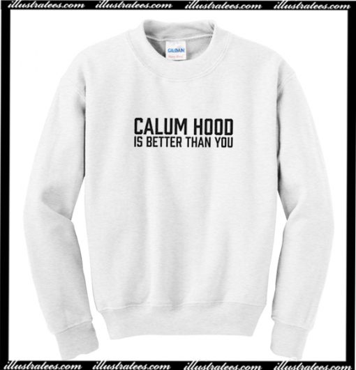 Calum Hood Is Better Than You Sweatshirt