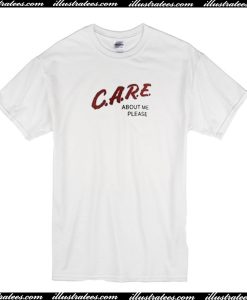 Care About Me Please T Shirt