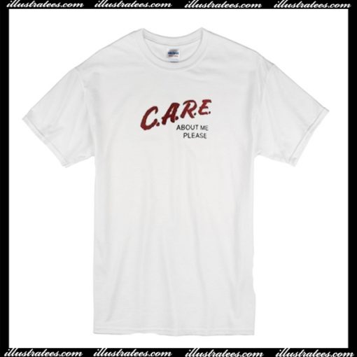 Care About Me Please T Shirt