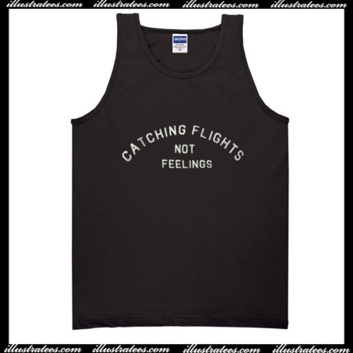 Catching flights not feelings tank top