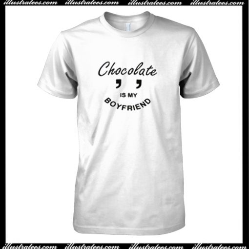 Chocolate Is My Boyfriend T-Shirt