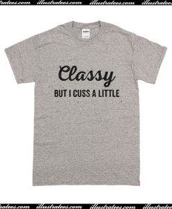 Classy But I Cuss A Little T Shirt