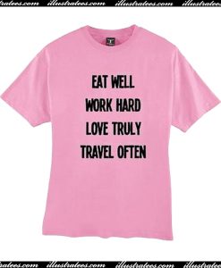 Eat Well Work Hard Love Truly Travel Often T-Shirt