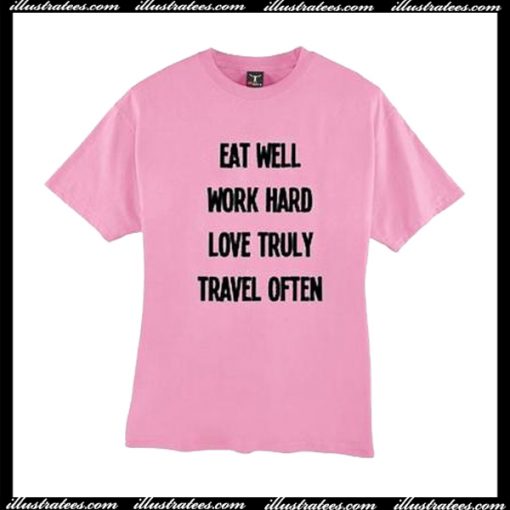 Eat Well Work Hard Love Truly Travel Often T-Shirt