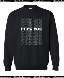 Fuck You Fuck You Fuck You Sweatshirt