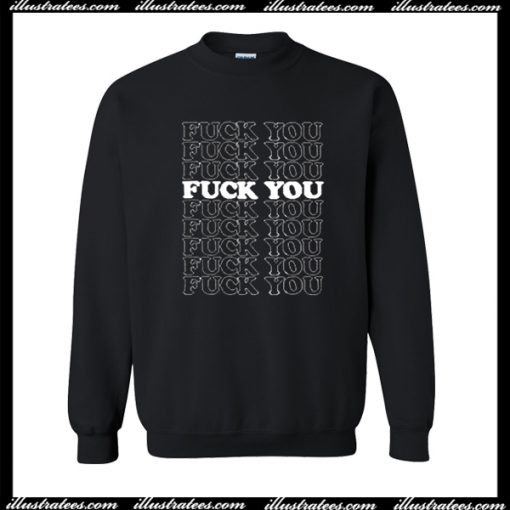 Fuck You Fuck You Fuck You Sweatshirt