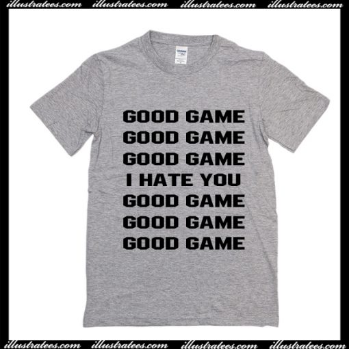 Good Game I Hate You T-Shirt