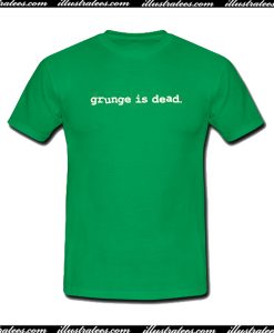 Grunge Is Dead T-Shirt