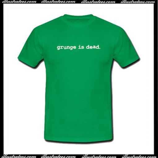 Grunge Is Dead T-Shirt