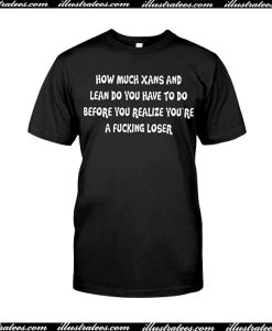 How Much Xans And Lean Quotes T-Shirt