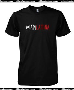 I Am Latina T-Shirt