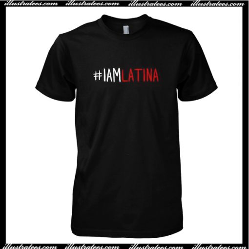 I Am Latina T-Shirt