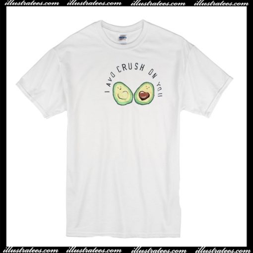 I Avo Crush On You T-Shirt