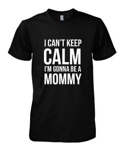 I Can't Keep Calm I'm Gonna Be A Mommy T-Shirt