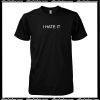 I Hate It T-Shirt