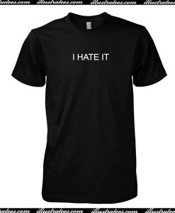 I Hate It T-Shirt