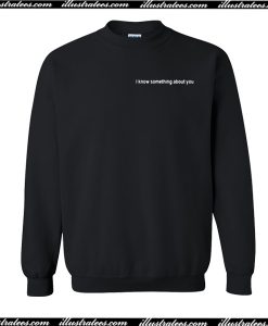 I Know Something About You Sweatshirt