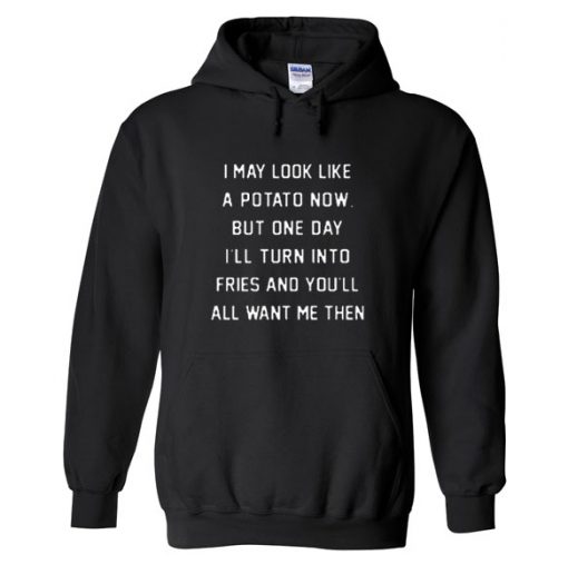 I May Look Like A Potato Now But One Day I'll Turn Into Fries Hoodie