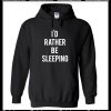 I’d Rather Be Sleeping Hoodie