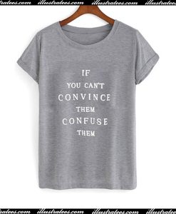 If you can't convince them confuse them T-Shirt