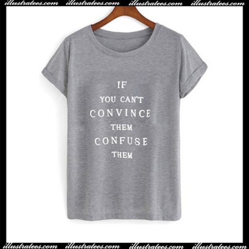 If you can't convince them confuse them T-Shirt