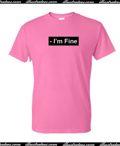 I'm Fine T Shirt