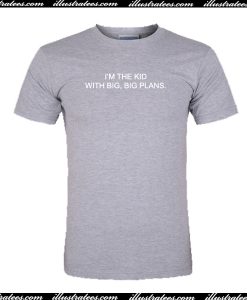 I'm The Kid With Big Big Plans T-Shirt