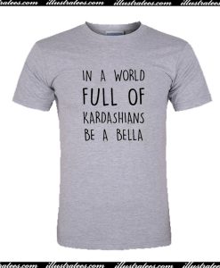 In A World Full Kardashians Bella T-Shirt