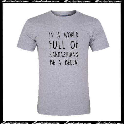 In A World Full Kardashians Bella T-Shirt